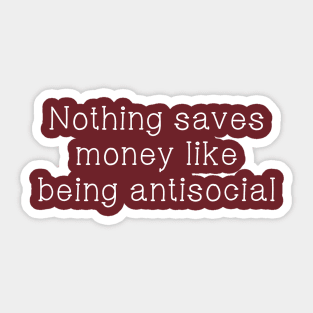 Nothing Saves Money Like Being Antisocial Sticker